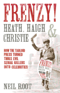 Frenzy!: How the Tabloid Press Turned Three Evil Serial Killers into Celebrities