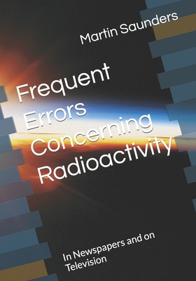 Frequent Errors Concerning Radioactivity: In Newspapers and on Television - Quaglia, Jordano (Preface by), and Saunders, Martin