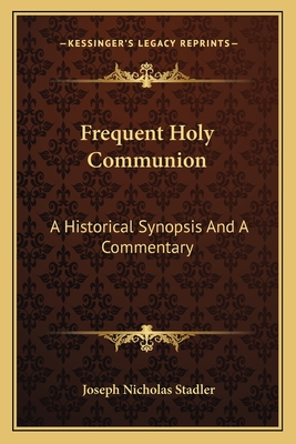 Frequent Holy Communion: A Historical Synopsis And A Commentary - Stadler, Joseph Nicholas