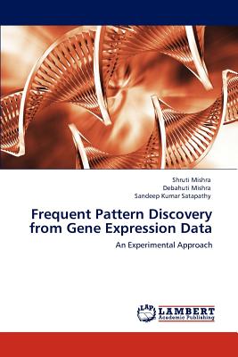 Frequent Pattern Discovery from Gene Expression Data - Mishra, Shruti, PhD, and Mishra, Debahuti, and Satapathy, Sandeep Kumar