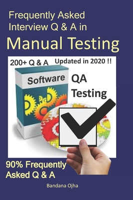 Frequently Asked Interview Q & A in Manual Testing: 90% Frequently Asked Q & A - Ojha, Bandana