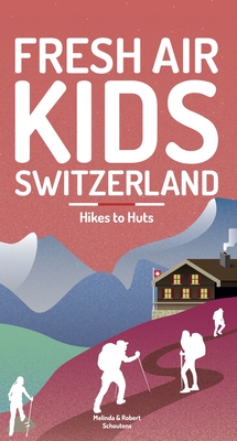 Fresh Air Kids Switzerland 2: Hikes to Huts - Schoutens, Melinda, and Schoutens, Robert