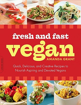 Fresh and Fast Vegan: Quick, Delicious, and Creative Recipes to Nourish Aspiring and Devoted Vegans - Grant, Amanda