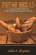 Fresh Bread: 30 Day Devotional for Purpose Filled Living