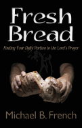 Fresh Bread: Finding Your Daily Portion in the Lord's Prayer