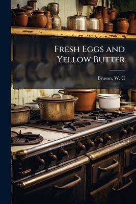 Fresh Eggs and Yellow Butter - Bruson, W C [From Old Catalog] (Creator)