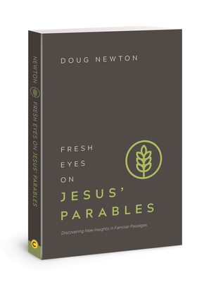 Fresh Eyes on Jesus' Parables: Discovering New Insights in Familiar Passages - Newton, Doug