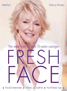 Fresh Face: The Easy Way to Look 10 Years Younger - Moran, Diana