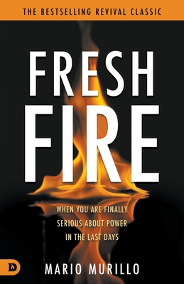 Fresh Fire: When You Are Finally Serious About Power In The End Times - Murillo, Mario