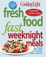 Fresh Food Fast: Weeknight Meals: Over 280 Incredible Supper Solutions