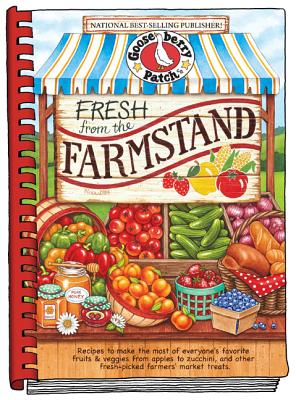 Fresh from the Farmstand: Recipes to Make the Most of Everyone's Favorite Fruits & Veggies from Apples to Zucchini, and Other Fresh Picked Farme - Gooseberry Patch
