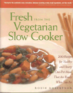 Fresh from the Vegetarian Slow Cooker: 200 Recipes for Healthy and Hearty One-Pot Meals That Are Ready When You Are - Robertson, Robin