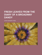 Fresh Leaves from the Diary of a Broadway Dandy