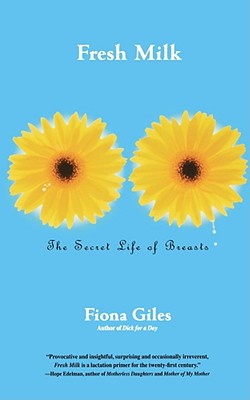 Fresh Milk: The Secret Life of Breasts - Giles, Fiona