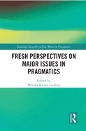 Fresh Perspectives on Major Issues in Pragmatics