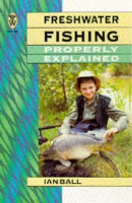 Freshwater fishing Properly Explained - Ball, Ian