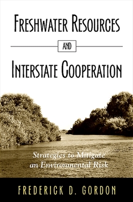 Freshwater Resources and Interstate Cooperation: Strategies to Mitigate an Environmental Risk - Gordon, Frederick D