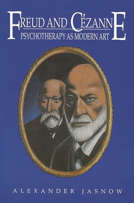 Freud and Cezanne: Psychotherapy as Modern Art - Jasnow, Alexander