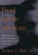 Freud and the Americans: The Beginnings of Psychoanalysis in the United States, 1876-1917 - Hale, Nathan G, Jr.