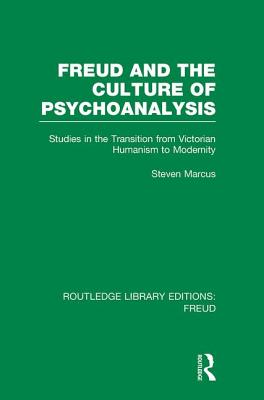 Freud and the Culture of Psychoanalysis (RLE: Freud): Studies in the Transition from Victorian Humanism to Modernity - Marcus, Steven