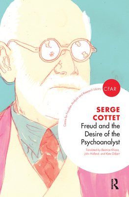 Freud and the Desire of the Psychoanalyst - Cottet, Serge, and Khiara, Beatrice (Translated by), and Holland, John (Translated by)