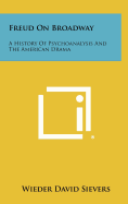 Freud on Broadway: A History of Psychoanalysis and the American Drama