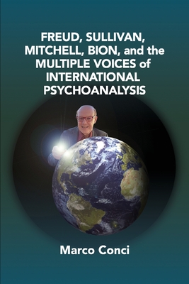 Freud, Sullivan, Mitchell, Bion, And The Multiple Voices Of International Psychoanalysis - Conci, Marco