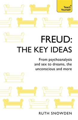 Freud: The Key Ideas: Psychoanalysis, dreams, the unconscious and more - Snowden, Ruth