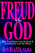 Freud Vs. God: How Psychiatry Lost Its Soul and Christianity Lost Its Mind