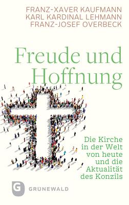 Freude Und Hoffnung: Die Kirche in Der Welt Von Heute Und Die Aktualitat Des Konzils - Kaufmann, Franz-Xaver, and Lehmann, Karl, and Overbeck, Franz-Josef (Editor)