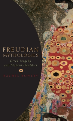 Freudian Mythologies: Greek Tragedy and Modern Identities - Bowlby, Rachel