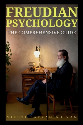 Freudian Psychology - The Comprehensive Guide - Shivan, Viruti Satyan