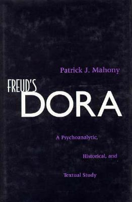 Freud's Dora: A Psychoanalytic, Historical, and Textual Study - Mahony, Patrick