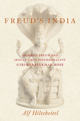 Freud's India: Sigmund Freud and India's First Psychoanalyst Girindrasekhar Bose - Hiltebeitel, Alf