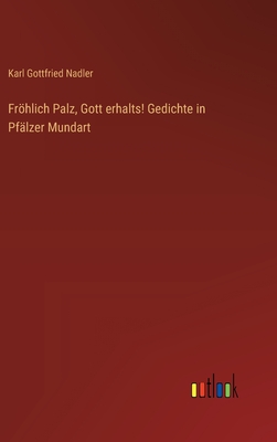 Frhlich Palz, Gott erhalts! Gedichte in Pflzer Mundart - Nadler, Karl Gottfried