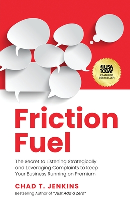 Friction Fuel: The Secret to Listening Strategically and Leveraging Complaints to Keep Your Business Running on Premium - Jenkins, Chad T