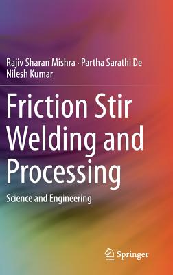 Friction Stir Welding and Processing: Science and Engineering - Mishra, Rajiv Sharan, and De, Partha Sarathi, and Kumar, Nilesh