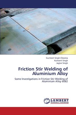 Friction Stir Welding of Aluminium Alloy - Cheema Gurmeet Singh, and Singh Kulwant, and Singh Jagtar