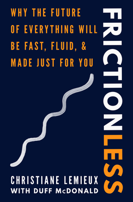 Frictionless: Why the Future of Everything Will Be Fast, Fluid, and Made Just for You - LeMieux, Christiane, and McDonald, Duff
