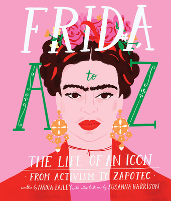 Frida A to Z: The life of an icon from Activism to Zapotec - Bailey, Nadia