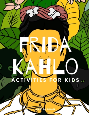 Frida Kahlo: Activities for Kids - Boan, Marisa