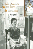 Frida Kahlo en su Luz Mas Intima - Tibol, Raquel