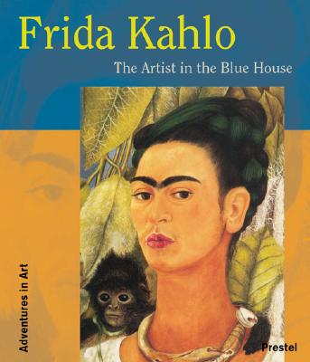Frida Kahlo: The Artist in the Blue House (Adventures in Art) - Holzhey, Magdalena