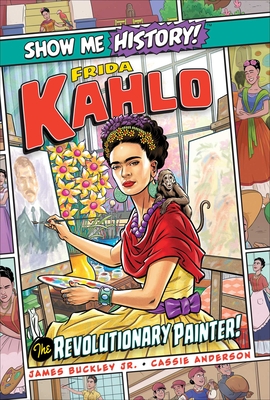 Frida Kahlo: The Revolutionary Painter! - Buckley, James