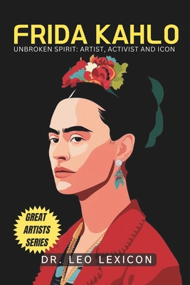 Frida Kahlo: Unbroken Spirit: Artist, Activist, and Icon - Lexicon, Leo