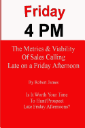 Friday 4 PM: The Metrics and Viability of Sales Calling Late on a Friday Afternoon