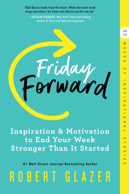 Friday Forward: Inspiration & Motivation to End Your Week Stronger Than It Started - Glazer, Robert