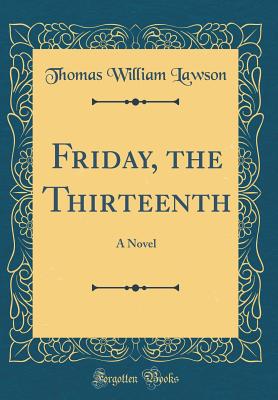 Friday, the Thirteenth: A Novel (Classic Reprint) - Lawson, Thomas William