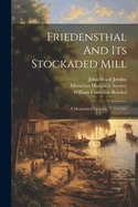 Friedensthal And Its Stockaded Mill: A Moravian Chronicle, 1749-1767