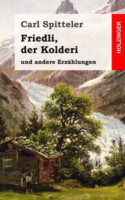 Friedli, Der Kolderi: Und Andere Erzahlungen - Spitteler, Carl